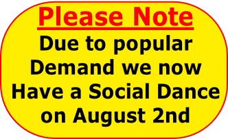 Please Note
Due to popular
Demand we now
Have a Social Dance
on August 2nd
